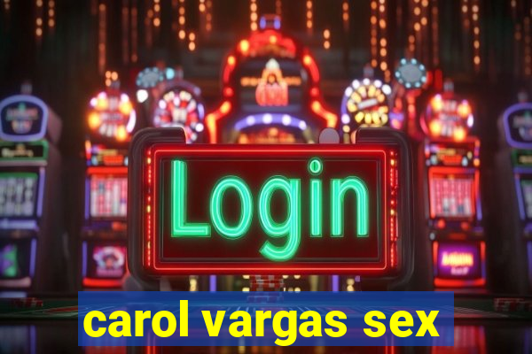 carol vargas sex